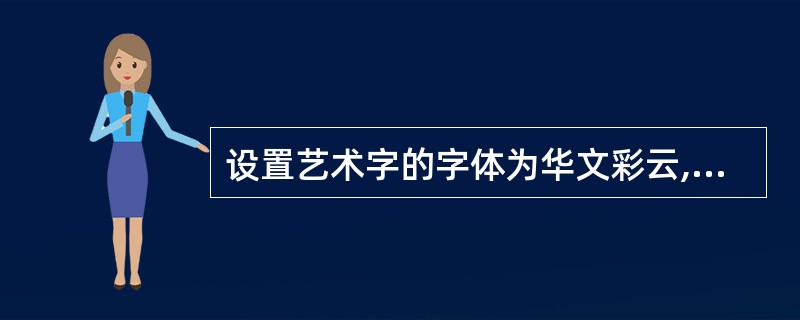 设置艺术字的字体为华文彩云,80号字,并添加阴影样式20(最后一行最后一列),阴