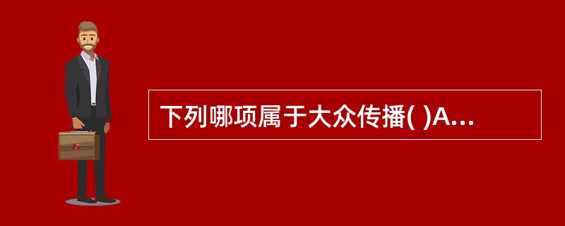 下列哪项属于大众传播( )A、咨询B、劝服C、指导D、听广播E、交谈或个别访谈