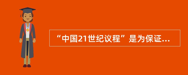 “中国21世纪议程”是为保证我国实施A、计划生育基本国策B、环境保护基本国策C、