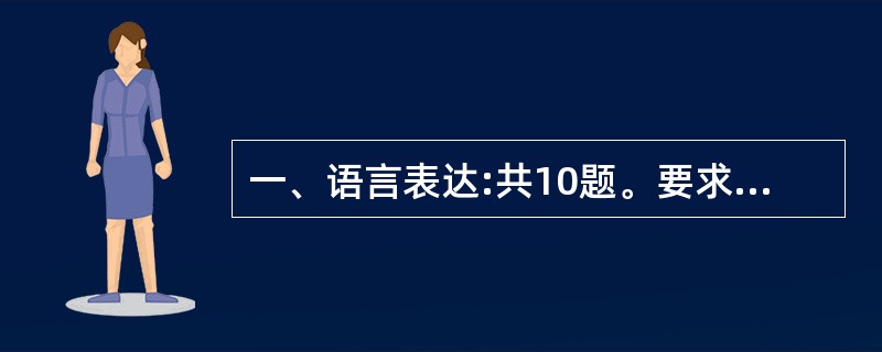 一、语言表达:共10题。要求你从语气、词序、语法结构等方面对有关语句做出判断。