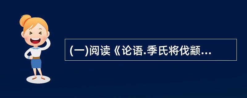 (一)阅读《论语.季氏将伐颛臾》中的一段文字,然后回答21~23小题。 冉有曰: