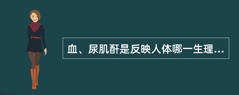 血、尿肌酐是反映人体哪一生理功能的指标