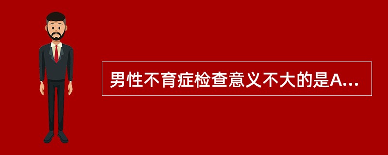 男性不育症检查意义不大的是A、前列腺液检查B、精液检查C、性激素全项D、睾丸B型