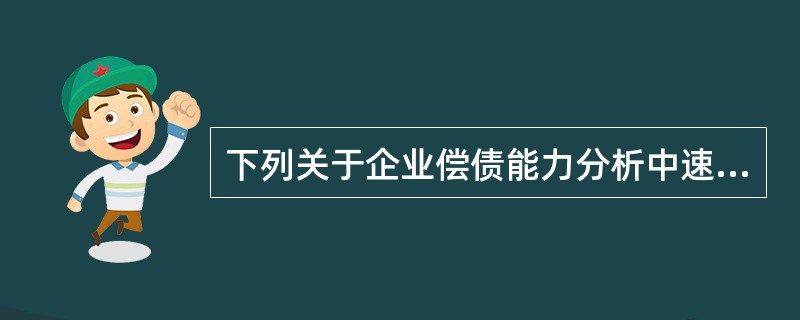 下列关于企业偿债能力分析中速动比率指标的表述,正确的有( )。