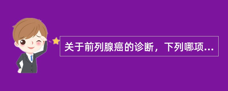 关于前列腺癌的诊断，下列哪项最准确A、经直肠B型超声B、MRIC、PSAD、穿刺