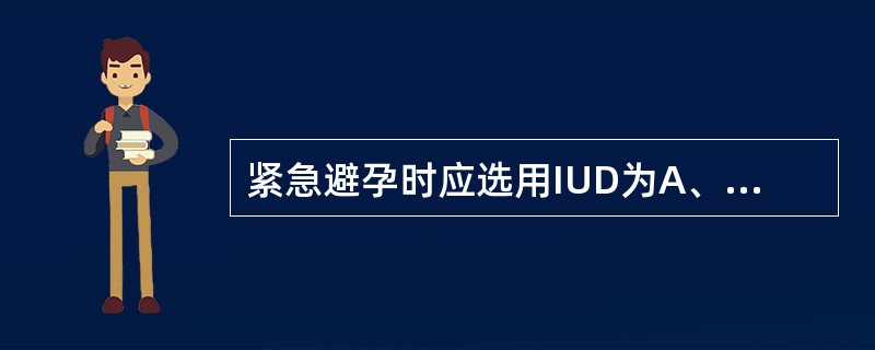 紧急避孕时应选用IUD为A、金属麻花环B、金属单环C、宫形环D、母体乐375E、