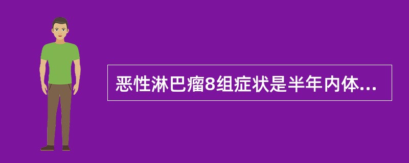 恶性淋巴瘤8组症状是半年内体重减轻多少( )