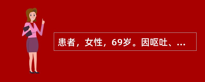 患者，女性，69岁。因呕吐、腹泻伴发热2天，呼吸费力2小时入院，诊断为急性胃肠炎