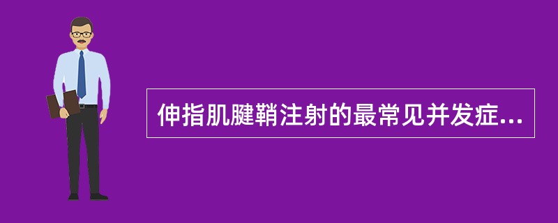 伸指肌腱鞘注射的最常见并发症是( )。A、出血B、局部血肿C、神经损伤D、肌腱损