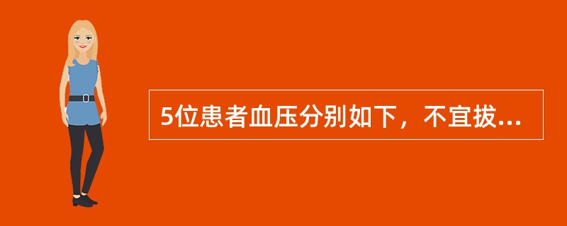 5位患者血压分别如下，不宜拔牙的患者是A、140£¯90mmHgB、180£¯1