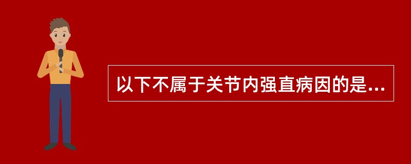 以下不属于关节内强直病因的是A、化脓性中耳炎B、颏部的对冲性损伤C、产钳损伤颞下