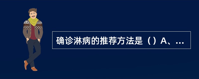 确诊淋病的推荐方法是（）A、分泌物直接涂片B、分泌物细菌培养C、细菌培养及淋病