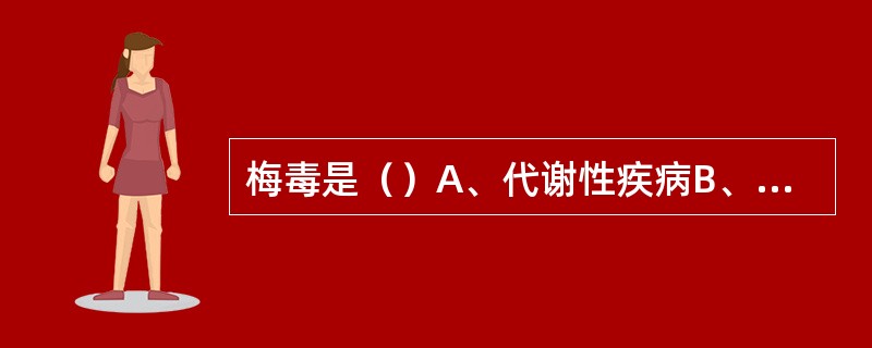 梅毒是（）A、代谢性疾病B、内分泌疾病C、过敏性疾病D、免疫缺陷病E、传染性疾