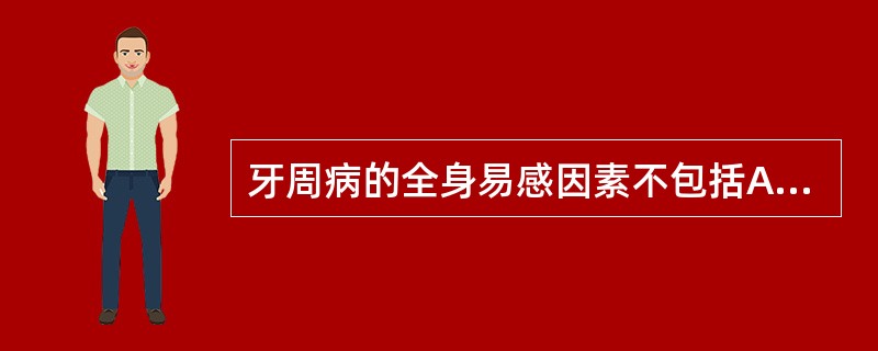 牙周病的全身易感因素不包括A、性激素的变化B、吸烟C、不正常的正畸治疗D、艾滋病