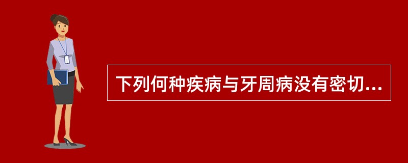 下列何种疾病与牙周病没有密切关系A、糖尿病B、白血病C、心血管疾病D、大叶性肺炎