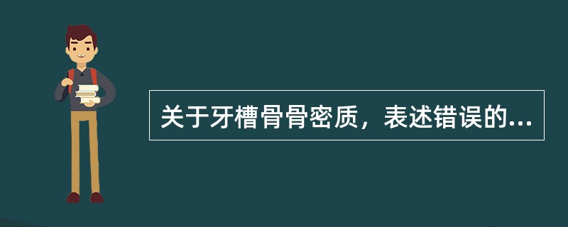 关于牙槽骨骨密质，表述错误的是（）A、骨密质是牙槽骨的外表部分B、颌骨内、外骨