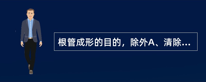 根管成形的目的，除外A、清除根管内感染物质B、便于根管充填C、便于根管内封药D、
