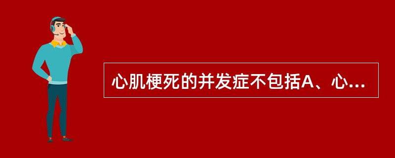 心肌梗死的并发症不包括A、心脏破裂B、室壁瘤形成C、附壁血栓形成D、心功能不全E