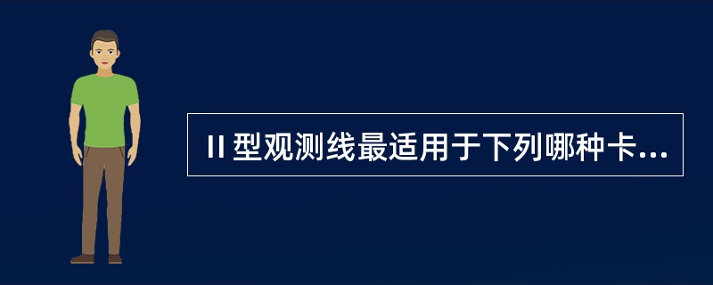 Ⅱ型观测线最适用于下列哪种卡环A、三臂卡环B、Ⅱ型卡环C、Ⅲ型卡环D、三臂卡环和