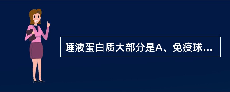 唾液蛋白质大部分是A、免疫球蛋白B、唾液酶C、细菌细胞蛋白D、糖蛋白E、胶原蛋白