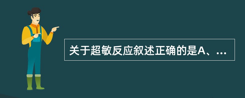 关于超敏反应叙述正确的是A、通常是相同抗原再次进入机体引起B、补体通常不参与超敏
