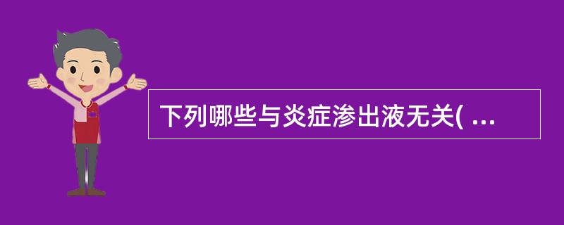 下列哪些与炎症渗出液无关( )A、血管通透性升高B、液体含细胞较少C、液体静置后