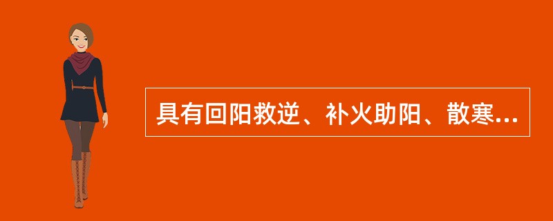 具有回阳救逆、补火助阳、散寒止痛功效的药物是A、肉桂B、干姜C、吴茱萸D、丁香E