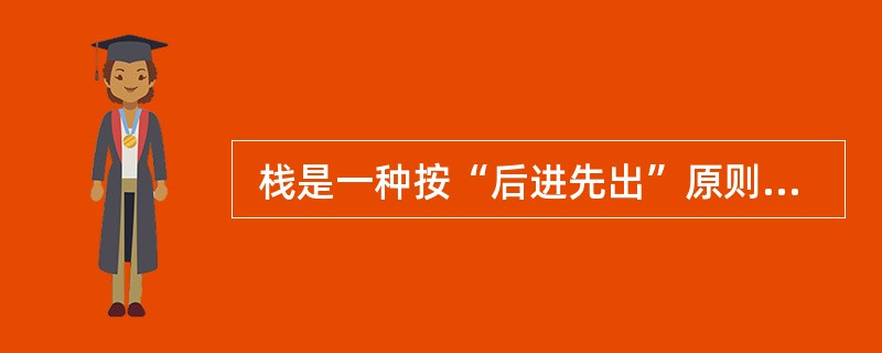  栈是一种按“后进先出”原则进行插入和删除操作的数据结构,因此, (9) 必须