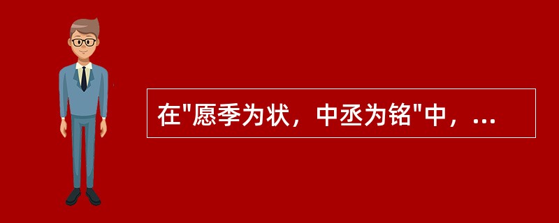 在"愿季为状，中丞为铭"中，"季"之义为( )A、人名B、季节C、四弟D、最小的