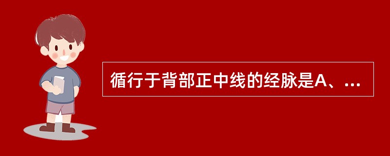 循行于背部正中线的经脉是A、阳维脉B、阳跷脉C、带脉D、任脉E、督脉