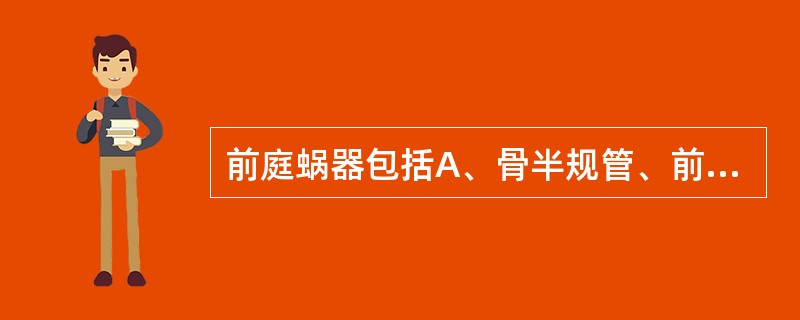 前庭蜗器包括A、骨半规管、前庭和耳蜗B、鼓室、乳突小房和咽鼓管C、外耳道、鼓膜、