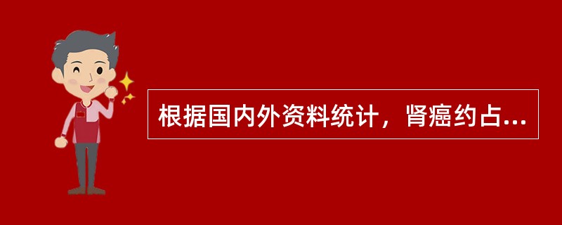 根据国内外资料统计，肾癌约占全身恶性肿瘤的A、30%B、50%C、70%D、90