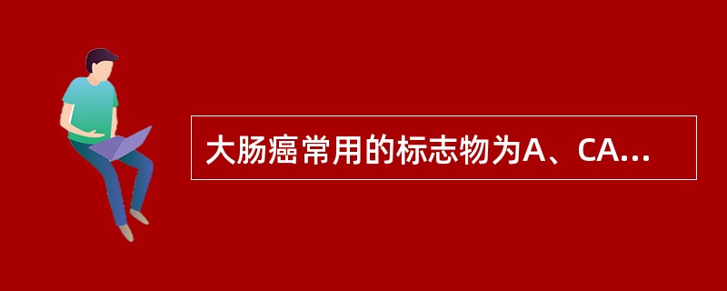 大肠癌常用的标志物为A、CA125B、AFPC、CEAD、CA153E、NSE