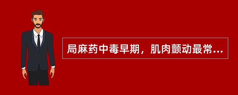 局麻药中毒早期，肌肉颤动最常见部位是A、颈部B、腹部C、胸部D、颜面部E、四肢