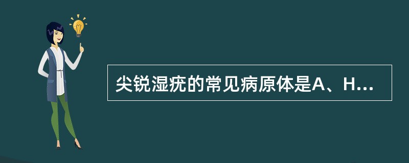 尖锐湿疣的常见病原体是A、HSV£­1型B、HSV£­2型C、HPV6，11，1