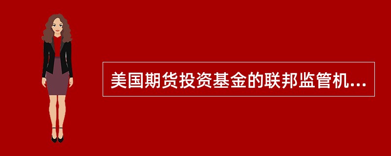 美国期货投资基金的联邦监管机构包括( )。