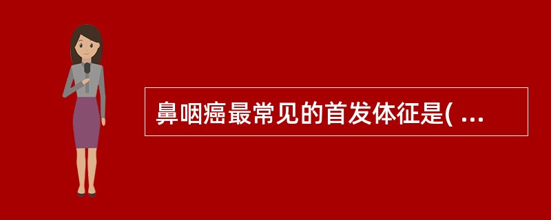 鼻咽癌最常见的首发体征是( )。A、鼻咽肿物B、霍纳征C、眼球活动障碍D、鼻唇沟