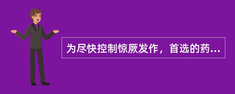 为尽快控制惊厥发作，首选的药物是( )A、安定B、水合氯醛C、苯巴比妥钠D、甘露