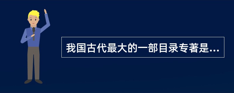 我国古代最大的一部目录专著是( )A、《七略》B、《四库全书总目》C、《汉书·艺