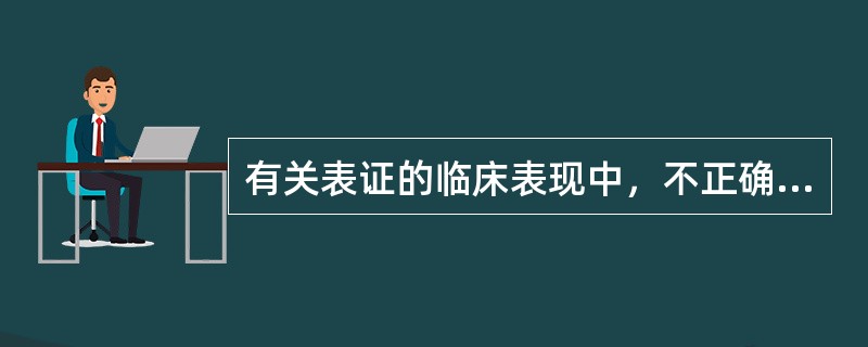 有关表证的临床表现中，不正确的是A、恶寒重发热轻B、恶寒轻发热重C、鼻塞流涕、喷