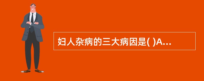 妇人杂病的三大病因是( )A、虚、冷、血瘀B、虚、冷、积食C、痰、瘀、结气D、虚