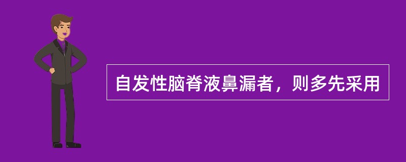 自发性脑脊液鼻漏者，则多先采用