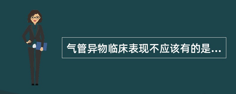 气管异物临床表现不应该有的是 ( )A、剧烈呛咳、憋气B、拍击音C、两肺呼吸音不