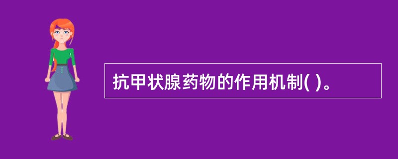 抗甲状腺药物的作用机制( )。