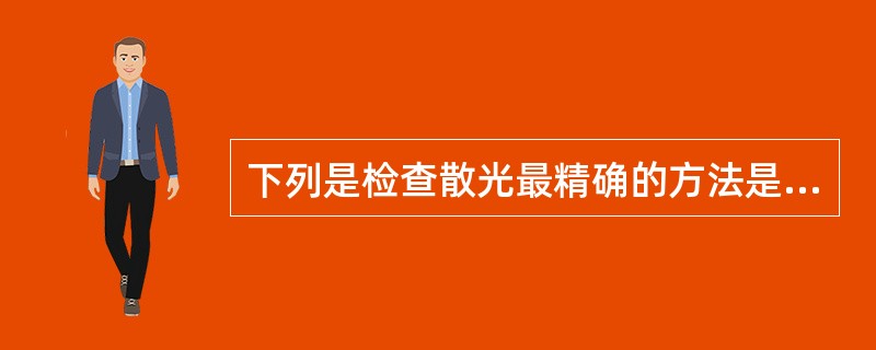 下列是检查散光最精确的方法是A、裸眼视力B、针孔视力C、角膜曲率计D、散光表法E