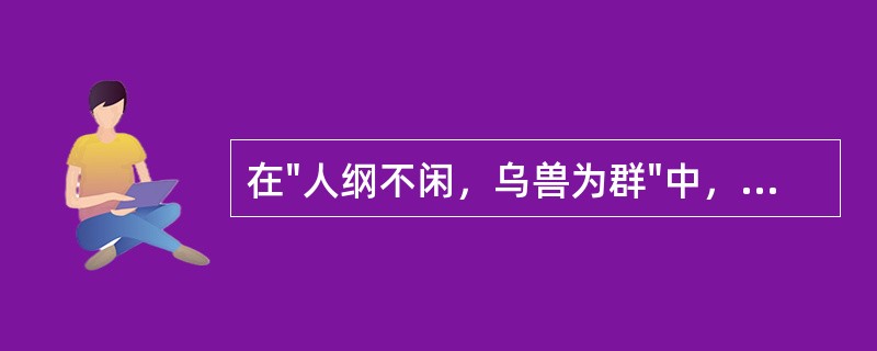 在"人纲不闲，乌兽为群"中，"闲"之义为( )A、空闲B、熟悉C、间断D、问讯