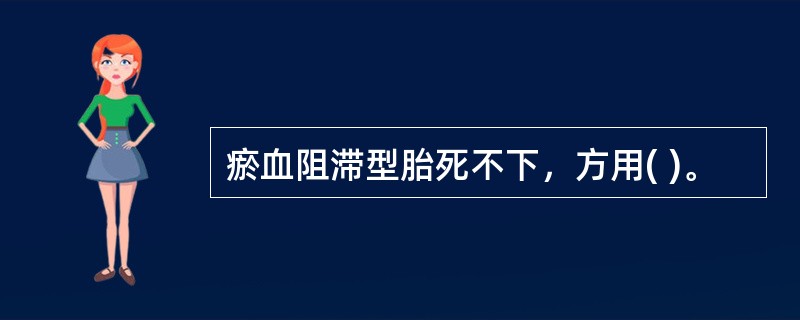 瘀血阻滞型胎死不下，方用( )。