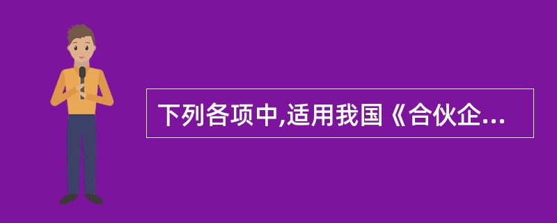 下列各项中,适用我国《合伙企业法》的是( )。