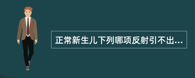 正常新生儿下列哪项反射引不出来是正常的A、觅食反射B、拥抱反射C、吸吮反射D、腹