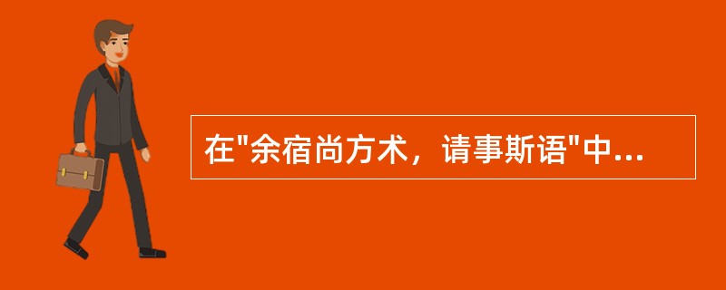 在"余宿尚方术，请事斯语"中"事"之义为( )A、运用B、奉行C、做事D、研究